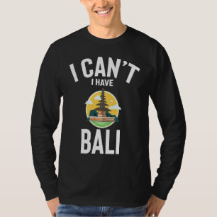 I Can't I Have Bali Cute  Bali Joke Men Women T-Shirt