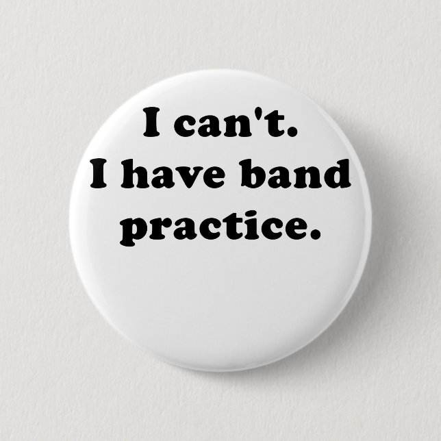 I Cant I Have Band Practice 6 Cm Round Badge (Front)