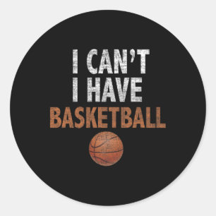 I Can't I have Basketball Basketball Practice Tee Classic Round Sticker