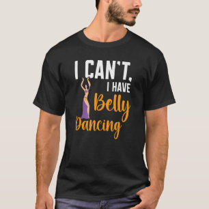 I Can't I Have Belly Dancing Arabian Dance Belly D T-Shirt