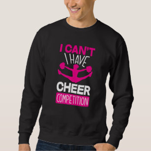 I Can't I Have Cheer Competition Cheerleading Sweatshirt
