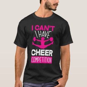 I Can't I Have Cheer Competition   Cheerleading T-Shirt