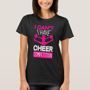 I Can't I Have Cheer Competition   Cheerleading T-Shirt