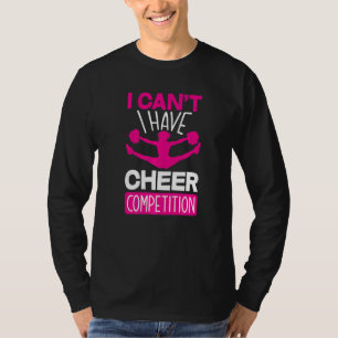 I Can't I Have Cheer Competition  Cheerleading T-Shirt