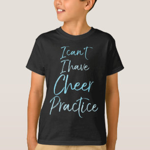 I Can't I Have Cheer Practice Shirt Cute Cheerlead