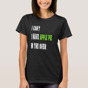 I Can't I Have Cherry Pie In The Oven Cooking Pri T-Shirt