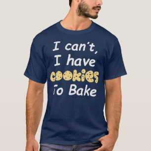 I Cant I Have Cookies To Bake 1 T-Shirt