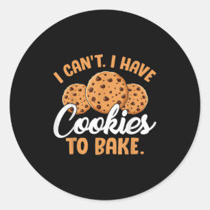 I Can't I Have Cookies To Bake Classic Round Sticker
