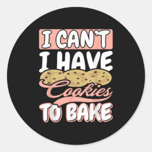 I Cant I Have Cookies To Bake Cupcake Baking  Classic Round Sticker