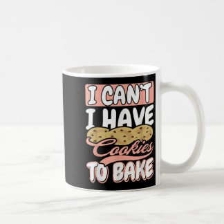 I Cant I Have Cookies To Bake Cupcake Baking Coffee Mug