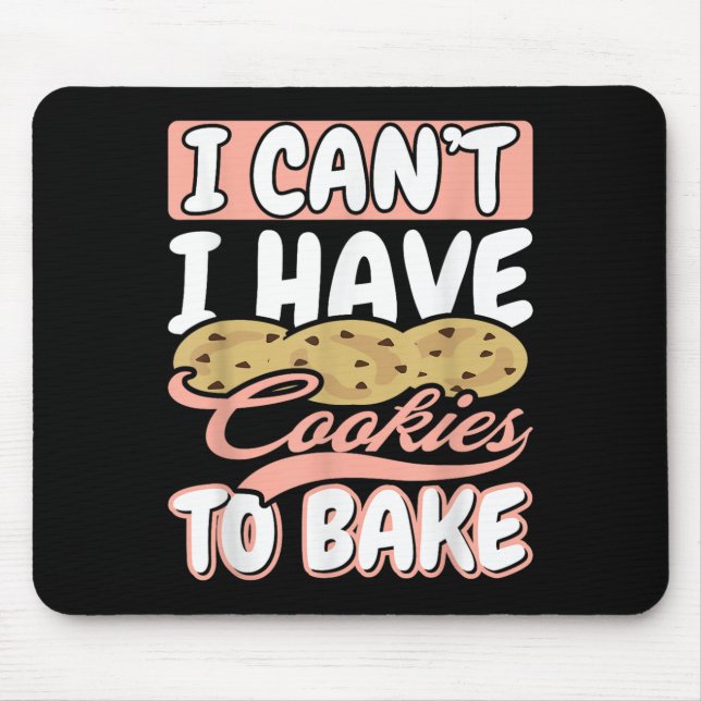 I Cant I Have Cookies To Bake Cupcake Baking  Mouse Pad (Front)