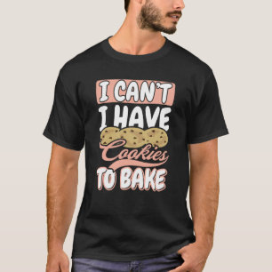 I cant I have Cookies to Bake Cupcake Baking T-Shirt