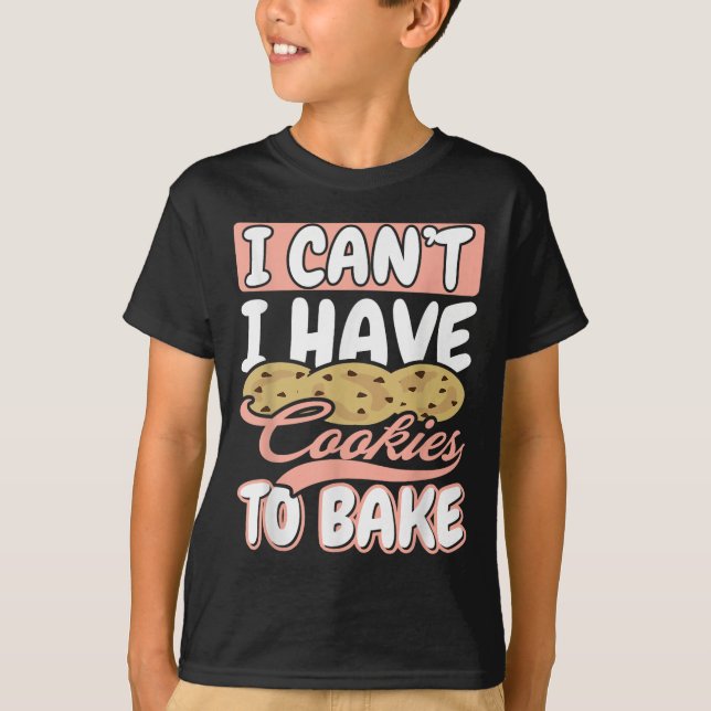 I Cant I Have Cookies To Bake Cupcake Baking  T-Shirt (Front)