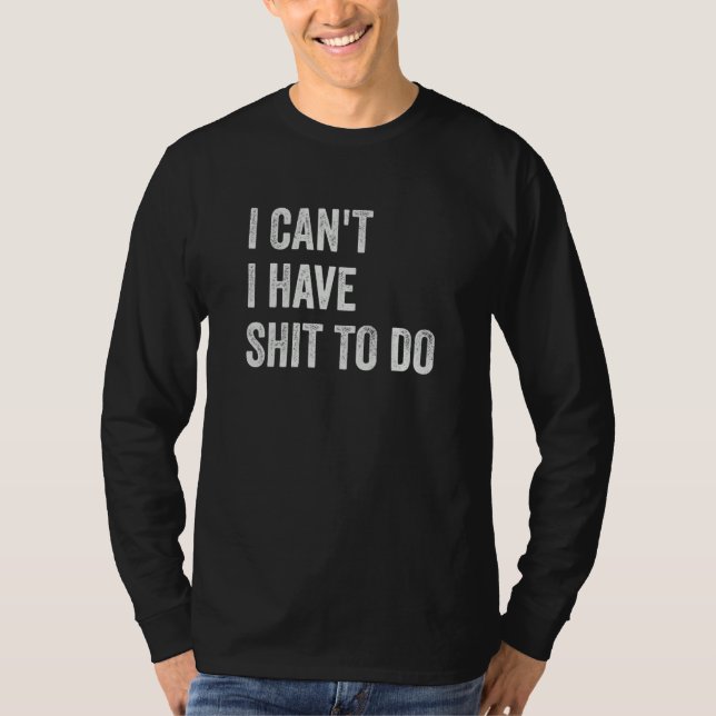 I Can't I have Crap to Do T-Shirt (Front)