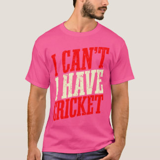 I Can'T I Have Cricket T-Shirt