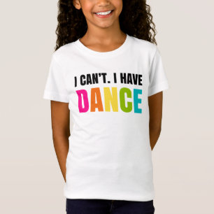 I can't.  I have dance. T-Shirt