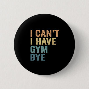 I Can't I Have Gym Bye Funny Fitness Sport Gift 6 Cm Round Badge