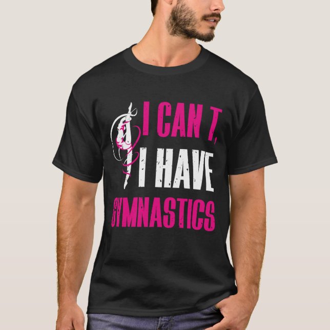 I Can't I Have Gymnastics Funny Gymnast   T-Shirt (Front)