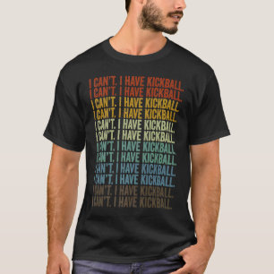 I Can't I Have Kickball Kickball Player T-Shirt