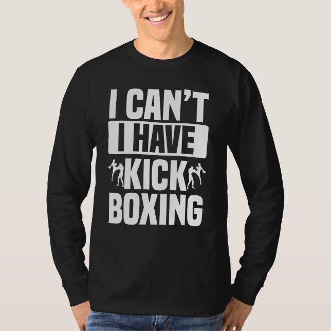 I Can't I Have Kickboxing Kickboxer Karate Boxing  T-Shirt (Front)