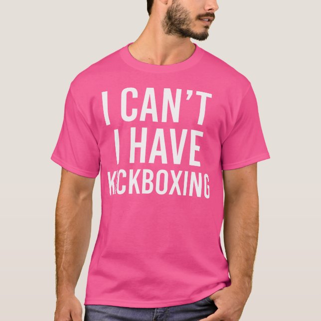 I Cant I Have Kickboxing Kickboxer T-Shirt (Front)