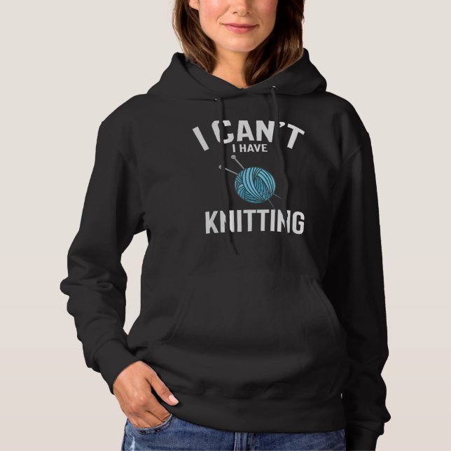 I Can't I Have Knitting Cute Funny Knitting Joke M Hoodie (Front)