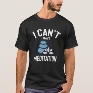 I Can't I Have Meditation Cute Funny Meditation Jo T-Shirt