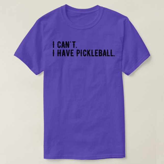I Cant I Have Pickleball 16 T-Shirt (Design Front)