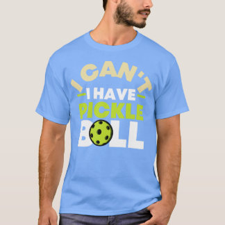 I Cant I Have Pickleball 19 T-Shirt