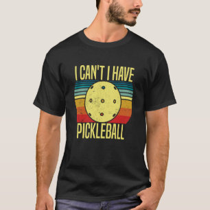 I Can't I Have Pickleball Pickleball Coach saying T-Shirt
