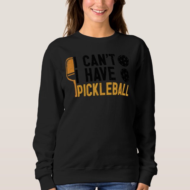 I Can't I Have Pickleball   Player Paddle Lover Gr Sweatshirt (Front)