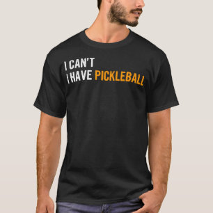I Can'T I Have Pickleball T-Shirt