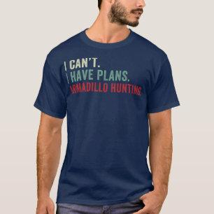 I Cant I have Plans Armadillo Hunting Funny Armadi T-Shirt