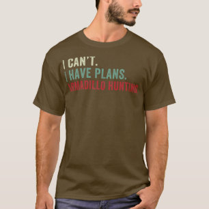 I Cant I have Plans Armadillo Hunting Funny Armadi T-Shirt