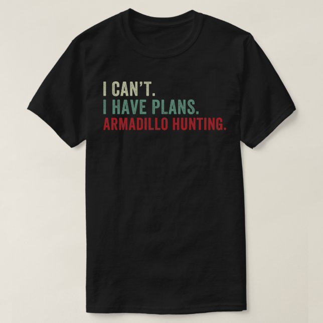 I Cant I have Plans Armadillo Hunting Funny Armadi T-Shirt (Design Front)