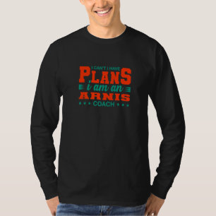 I Can't I Have Plans Arnis Coach  Eskrima Humour T T-Shirt