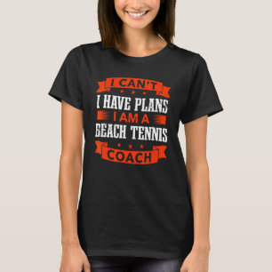 I Can't I Have Plans Beach Tennis Coach Tennis Pl T-Shirt