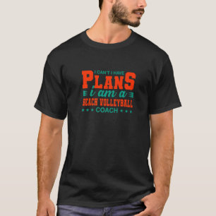 I Can't I Have Plans Beach Volleyball Coach T-Shirt