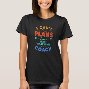 I Can't I Have Plans Beach Volleyball Coach T-Shirt