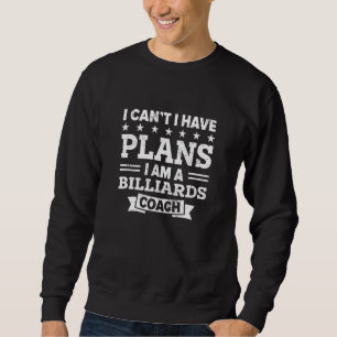 I Can't I Have Plans Billiards Coach   Pool Player Sweatshirt