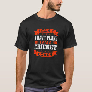 I Can't I Have Plans Cricket Coach Cricketer Humor T-Shirt