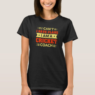 I Can't I Have Plans Cricket Coach Cricketer Humou T-Shirt