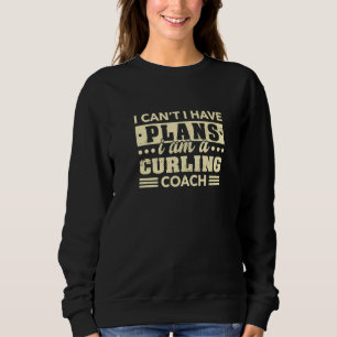 I Can't I Have Plans Curling Coach  Curling Player Sweatshirt