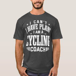 I Can't I Have Plans Cycling Coach Funny Cyclist H T-Shirt