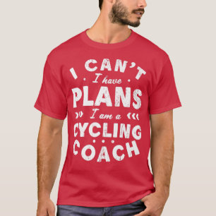 I Can't I Have Plans Cycling Coach Funny Cyclist H T-Shirt