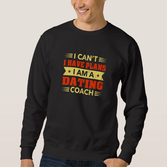 I Can't I Have Plans Dating Coach Relationship Coa Sweatshirt (Front)