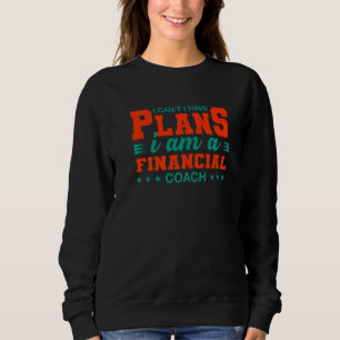 I Can't I Have Plans Financial Coach Financial Ad Sweatshirt