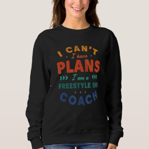 I Can't I Have Plans Freestyle Ski Coach Skiing H Sweatshirt