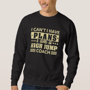 I Can't I Have Plans High Jump Coach   Track And F Sweatshirt