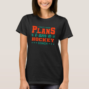 I Can't I Have Plans Hockey Coach Hockey Player H T-Shirt